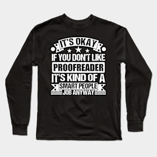 Proofreader lover It's Okay If You Don't Like Proofreader It's Kind Of A Smart People job Anyway Long Sleeve T-Shirt